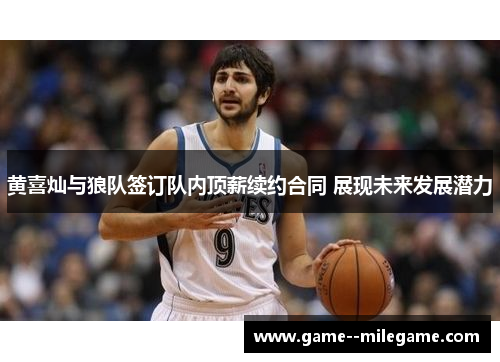 黄喜灿与狼队签订队内顶薪续约合同 展现未来发展潜力